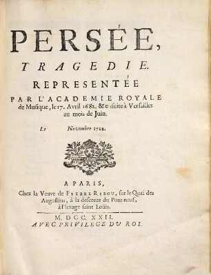 Persée : Tragédie ; representée par l'Academie Royale de Musique, le 17. Avril 1682. & en suite à Versailles au mois de Juin ; Le Novembre 1722