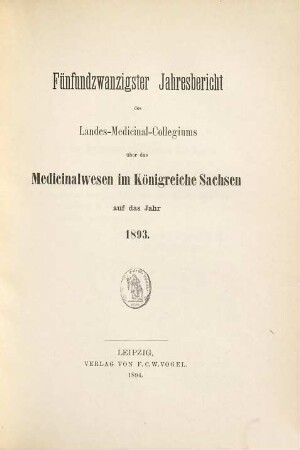 Jahresbericht des Königl. Landes-Medizinal-Kollegiums über das Medizinalwesen im Königreiche Sachsen : auf das Jahr .... 25. 1893 (1894)