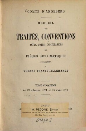 Recueil des traités, conventions, actes, notes, capitulations et pièces diplomatiques concernant la guerre franco-allemande : Comte d'Augeberg. 5