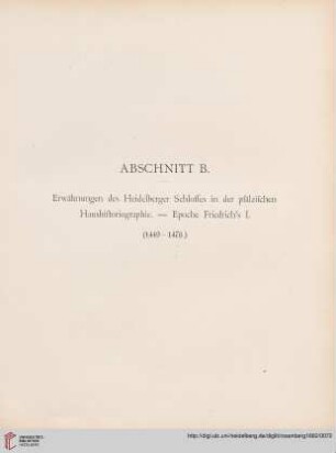 Abschnitt B: Erwähnungen des Heidelberger Schlosses in der pfälzischen Haushistoriographie. – Epoche Friedrich’s I. (1449-1476.)
