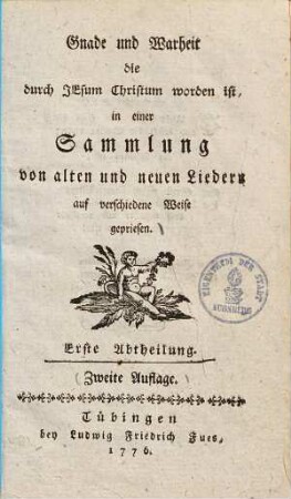 Gnade und Warheit die durch Jesum Christum worden ist : in einer Sammlung von alten und neuen Liedern auf verschiedene Weise gepriesen, 1.