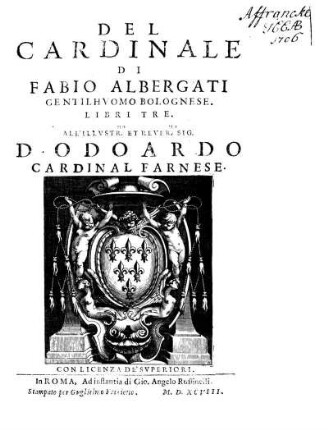 Del Cardinale di Fabio Albergati gentilhvomo Bolognese. Libri tre. All'illvstr. et rever. sig. Dodoardo Cardinal Farnese