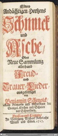 Eines Andächtigen Hertzens Schmuck und Asche, Oder Neue Sammlung allerhand Freud- und Trauer-Lieder