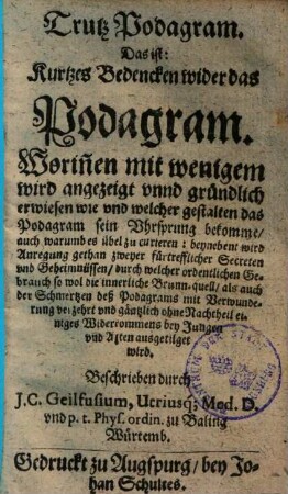 Trutz Podagram : Das ist Kurtzes Bedencken wider das Podagram ; Worin[n]en ... erwiesen wie ... das Podagram sein Uhrsprung bekomme auch warumb es übel zu curieren ...