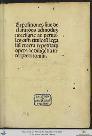 Expositiones siue declarat[i]o[n]es admodu[m] necessarie ac perutiles o[mn]i[u]m titulorum legalium exacta repetitaque opera ac dilige[n]tia interpretatorum