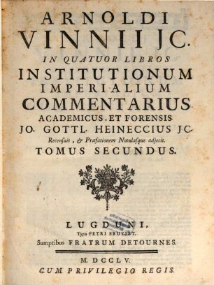 Arnoldi Vinnii JC. In Quatuor Libros Institutionum Imperialium Commentarius Academicus, Et Forensis. 2