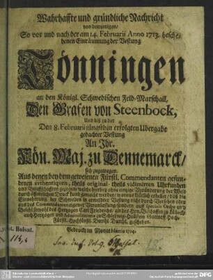 Wahrhaffte und gründliche Nachricht von demjenigen, So vor und nach der am 14. Februarii Anno 1713. beschehenen Einräumung der Vestung Tönningen an den .Königl. Schwedischen Feld-Marschall, Den Grafen von Steenbock, Und biß zu der Den 8. Februarii jüngsthin erfolgten Ubergabe gedachter Vestung an Ihr. Kön. Maj. zu Dennemarck, sich zugetragen ...