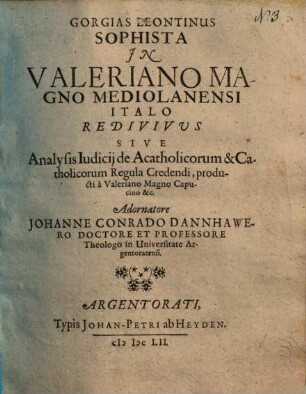 Gorgias Leontinus sophista in Valeriano Magno Mediolanensi Italo redivivus : s. analysis iudicii de acatholicorum et cathol. regula credendi ...