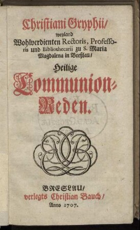 Christiani Gryphii weyland Wohlverdienten Rectoris, Professoris und Bibliothecarii zu S. Maria Magdalena in Breßlau, Heilige Communion-Reden