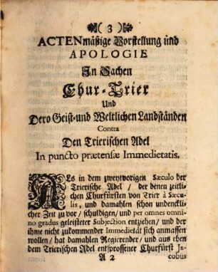 Nobilitas Trevirensis Immediate Libera Imperii, A Landsassiatu Denuo Vindicata Sive Nochmahlige Acten-mäßig ausgeführte, in iure & facto gegründete Anti-Apologia : Deduction, und wahrhaffte Demonstration Daß Die im Ertz-Stifft Trier gesessene, und begütete von Adel je- und allezeit denen Römischen Kayseren und Königen, von Kaysern Carolo Magno biß auf jetzt glorwürdigst regierende Kays. Majestät, als ihrem alleinigen allerhöchsten Ober-Haupt, immediate subject gewesen ... dabey auch ... durch eine anhoffende obsiegliche Decisiv-Urthel zu manuteniren, und zu schützen seyen. Mit Beylagen a Lit. A. biß Zz. & a Num. 1. biß 31. inclusive Der So genan[n]ten Chur-Trierischen Acten-mäßigen Vorstellung und Apologie Mit besserem Bestand Rechtens entgegen gesetzet