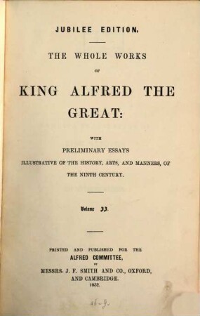 The whole works of King Alfred the Great : with preliminary essays illustrative of the history, arts and manners, of the ninth century ; [with introductory essays, notes illustrations, coins, &c., by some of the principal Anglo-Saxon scholars of the day], 2