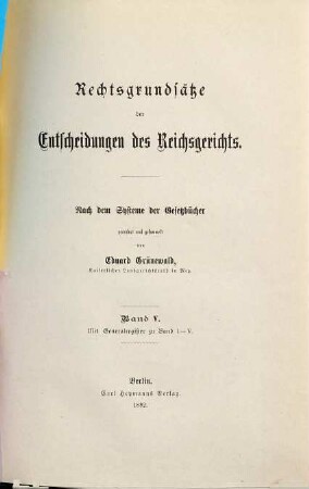 Rechtsgrundsätze der Entscheidungen des Reichsgerichts : nach dem System der Gesetzbücher. 5. 1882