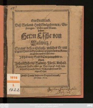 Ein Grablied. Deß Weiland HochEdelgebornen/ Gestrengen/ Vesten und Mannhafften Herrn Esche von Walwitz/ So aus dessen Gebeth welches Er mit Eigener Hand auffgezeichnet/ gezogen/ und in Reimart gesetzet ...