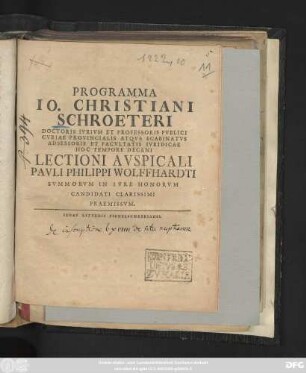Programma Io. Christiani Schroeteri Doctoris Ivrivm Et Professoris Pvblici Cvriae Provincialis Atqve Scabinatvs Adsessoris Et Facvltatis Ivridicae Hoc Tempore Decani Lectioni Avspicali Pavli Philippi Wolffhardti Svmmorvm In Ivre Honorvm Candidati Clarissimi Praemissvm