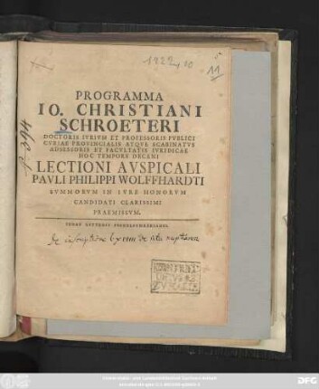 Programma Io. Christiani Schroeteri Doctoris Ivrivm Et Professoris Pvblici Cvriae Provincialis Atqve Scabinatvs Adsessoris Et Facvltatis Ivridicae Hoc Tempore Decani Lectioni Avspicali Pavli Philippi Wolffhardti Svmmorvm In Ivre Honorvm Candidati Clarissimi Praemissvm