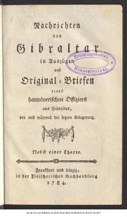 Nachrichten von Gibraltar : in Auszügen aus Original-Briefen eines hannöverischen Offiziers aus Gibraltar, vor und während der letzten Belagerung ; Nebst einer Charte.