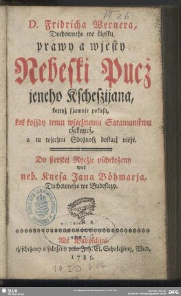 D. Fridricha Wernera, Duchowneho we Lipsku, Prawy a wjesty Nebeski Pucż jeneho Kscheszijana, kotryż sjawnje pokasa, kak kojżdy temu wjecżnemu Satamanstwu cżeknycż, a tu wjecżnu Sbożnosz dostacż może