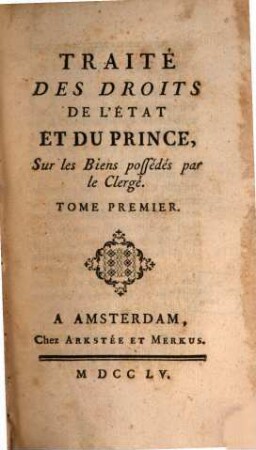 Traité Des Droits De L'État, Et Du Prince, Sur Les Biens possédés par le Clergé. 1