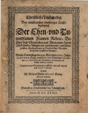 Christliche Leichpredig Bey volckreicher trawriger Leichbegängnuß Der Ehrn- und Tugendsamen Frawen Rebeccae Beckin, deß ... Herrn Johan[n] Becken ... Ehelichen Hertzlieben Haußfraw ...
