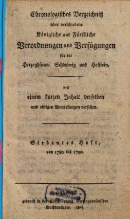 Chronologisches Verzeichniß über verschiedene königliche und fürstliche Verordnungen und Verfügungen für die Herzogthümer Schleswig und Holstein, 7. 1780/90 (1804)