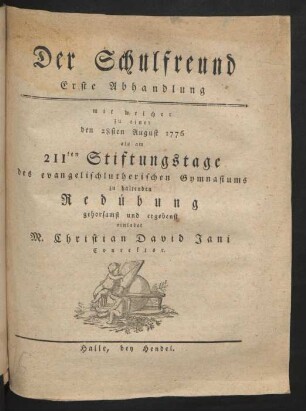 Abh. 1: mit welcher zu einer den 28sten August 1776 als am 211ten Stftungstage des evangelischlutherischen Gymnasiums zu haltenden Redübung gehorsamst und ergebenst einladet M. Christian David Jani Conrektor.