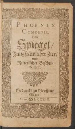 Phoenix Comoedia. Oder Spiegel/ Jungfräwlicher Zier/ und Ritterlicher Bescheidenheit