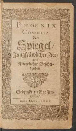 Phoenix Comoedia. Oder Spiegel/ Jungfräwlicher Zier/ und Ritterlicher Bescheidenheit