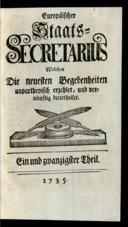 21. Theil (1735): Europäischer Staats-Secretarius, welcher die neuesten Begebenheiten unpartheyisch erzehlet und vernünftig beurtheilet