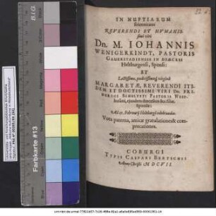In Nuptiarum solennitates Reverendi Et Humanissimi Viri Dn. M. Johannis Wenigerkindt, Pastoris Gauerstadiensis In Diaecesi Heltburgensi, Sponsi: Et ... virginis Margaretae ... Dn. Friderici Schulteti Pastoris Westhusani, eiusdem diaeceseos & c. filiae, Sponsae: Ad 17. Februarii Heltburgi celebrandas. Vota paterna, amicae gratulationes & comprecationes