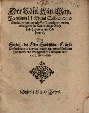 Der Röm. Käy. May. Ferdinandi II. Edictal Cassation vnnd Anullation, mit angeheffter Protestation, wider die angemaßte Newe nichtige Wahl vnd Crönung inn Böhem, [et]c.