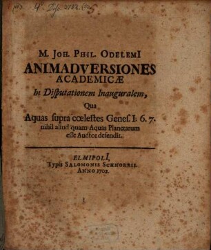M. Joh. Phil. Odelemii Animadversiones Academicae In Disputationem Inauguralem, Qua Aquas supra coelestes Genes. I. 6. 7. nihil aliud quam Aquas Planetarum esse Auctor defendit