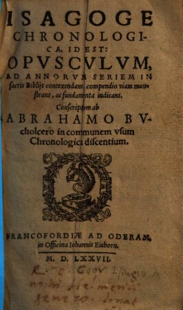 Isagoge chronologica, id est: opusculum, ad annorum seriem in sacris Bibliis contexendam, compendio viam monstrans ...