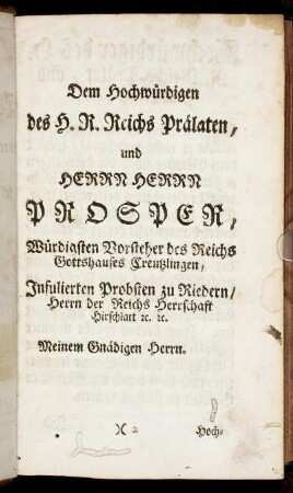 Dem Hochwürdigen des H.R. Reichs Prälaten, und Herrn Herrn Prosper, Würdigsten Vorsteher des Reichs Gottshauses Creuzlingen,[...]