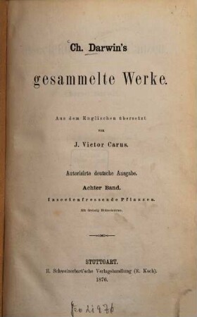 Ch. Darwin's Gesammelte Werke : Aus d. Engl. übers. v J[ulius] Victor Carus. 8, Insectenfressende Pflanzen