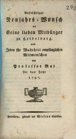 Aufrichtiger Neujahrs-Wunsch an Seine lieben Mitbürger zu Heidelberg, und Jeden für Wahrheit empfänglichen Mitmenschen