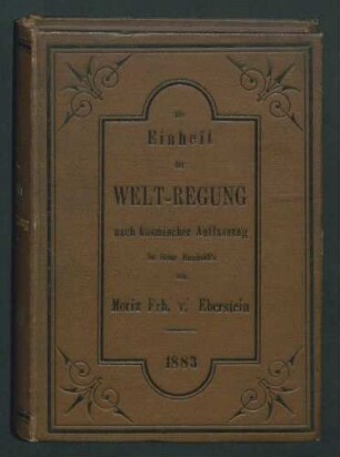 Die Einheit der Welt-Regung nach kosmischer Auffaßung im Sinne Alexanders von Humboldt: Im Jahre der Enthüllung von Humboldts Marmorbilde als literarisches Denkmal aufgerichtet / von Moriz Lebrecht Frhrn v. Eberstein.