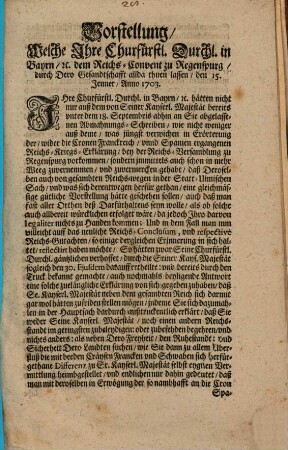 Vorstellung, Welche Ihre Churfürstl. Durchl. in Bayrn, [et]c. dem Reichs-Convent zu Regenspurg, durch Dero Gesandtschafft allda thuen lassen, den 15. Jenner, Anno 1703.