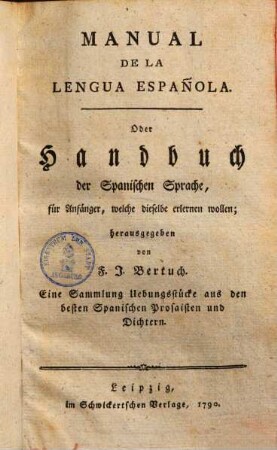 Manual de la lengua española oder Handbuch der spanischen Sprache für Anfänger, welche dieselbe erlernen wollen : e. Sammlung Übungsstücke aus d. besten span. Prosaisten u. Dichtern