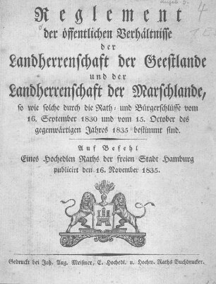 Reglement der öffentlichen Verhältnisse der Landherrenschaft der Geestlande und der Landherrenschaft der Marschlande, so wie solche durch die Rath- u. Bürgerbeschlüsse vom 16. Sept. 1830 u. vom 15. Oct. des ... Jahres 1835 bestimmt sind : auf Befehl Eines Hochedlen Raths der Freien Stadt Hamburg publ. d. 16. Nov. 1835