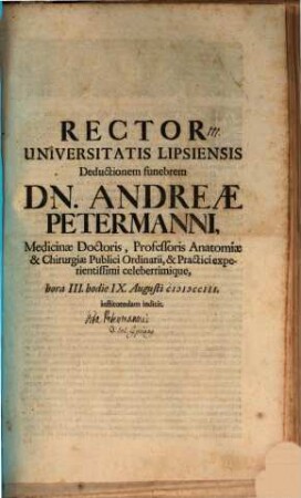 Rectoris Universitatis Lipsiensis deductionem funebrem Dn. Andreae Petermanni, Medicinae Doctoris ... hodie IX. Augusti ... instituendam indicit : [inest eiusd. vita, aut. J. Cypriano]