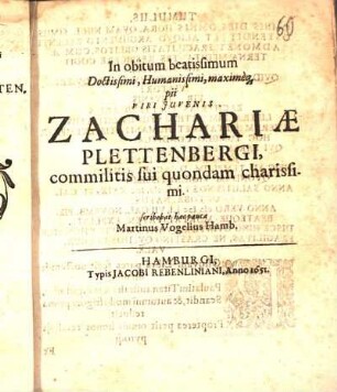 In obitum beatissimum Doctissimi, Humanissimi, maximèq[ue] pii Viri Juvenis Zachariæ Plettenbergi, commilitis sui quondam charissimi. scribebat hæc pauca Martinus Vogelius Hamb.
