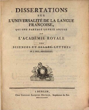 Dissertations Sur L'Universalité De La Langue Françoise, Qui Ont Partagé Le Prix Adjugé Par l'Académie Royale Des Sciences Et Belles-Lettres Le 3 Juin, MDCCLXXXIV.