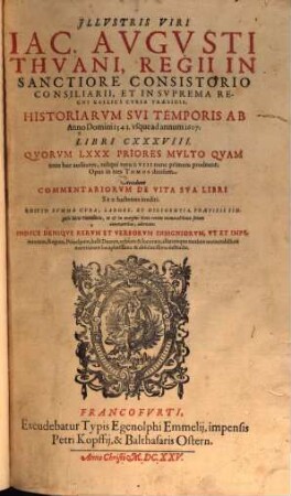 Illvstris Viri Iac. Avgvsti Thvani, Regii In Sanctiore Consistorio Consiliarii ... Historiarvm Svi Temporis ... Libri CXXXVIII : Ab Anno Domini 1543. usque ad annum 1607. ..., 1