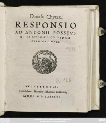 Dauidis Chytraei || RESPONSIO || AD ANTONII POSSEVI=||NI ET MYLONII CVIVSDAM || CRIMINATIONES.|| (DE VSV INTEGRI || SACRAMENTI, PHILIPPI || MELANTHONIS SCRIPTVM:||)(DE CONIVGIO || SACERDOTVM, PHI=||LIP. MELANTHON.||)