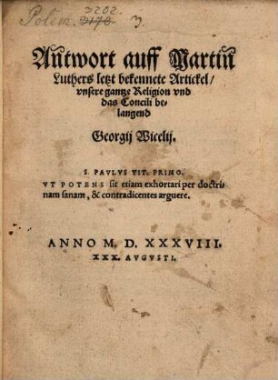 An[n]twort auff Martin[n] Luthers letzt bekennete Artickel, vnsere gantze Religion vnd das Concili belangend Georgij Wicelij