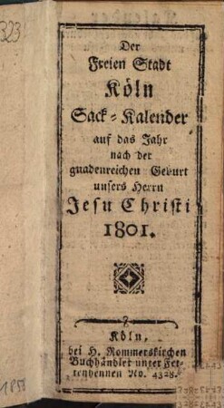 Der Freien Stadt Köln Sack-Kalender auf das Jahr nach der gnadenreichen Geburt unsers Herrn Jesu Christi 1801