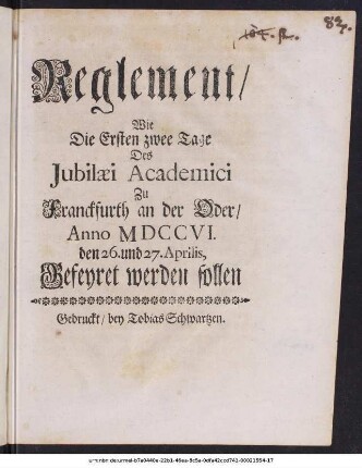 Reglement, Wie Die Ersten zwee Tage Des Jubilæi Academici Zu Franckfurth an der Oder, Anno MDCCVI. den 26. und 27. Aprilis, Gefeyret werden sollen