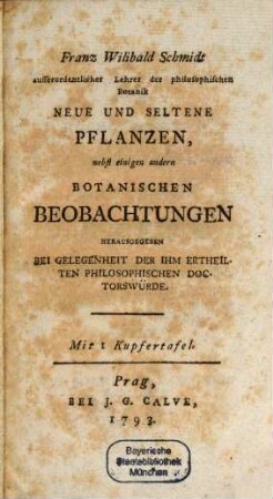 Franz Willibald Schmidt ausserordentlicher Lehrer der philosophischen Botanik Neue und Seltene Pflanzen : nebst einigen andern Botanischen Beobachtungen