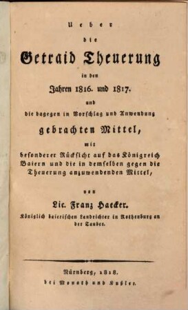 Ueber die Getraid Theuerung in den Jahren 1816. und 1817. und die dagegen in Vorschlag und Anwendung gebrachten Mittel : mit besonderer Rücksicht auf das Königreich Baiern und die in demselben gegen die Theuerung anzuwendenden Mittel