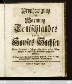 Prophezeigung Und Warnung Teutschlandes Und des Hauses Sachsen : So vor dreyhundert Jahren geschrieben, und zu Nürnberg in der Barfüsser Bibliothec gefunden worden ; Und von einem Prediger in Leipzig, Herrn M. Wernern, in seinem Buche des Lebens, heraus gegeben